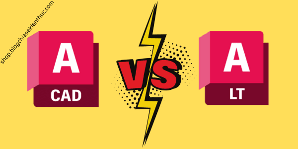 So sánh AutoCAD vs AutoCAD LT, khác nhau như thế nào?