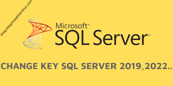 Change key, kích hoạt bản quyền SQL Server 2019, 2022…