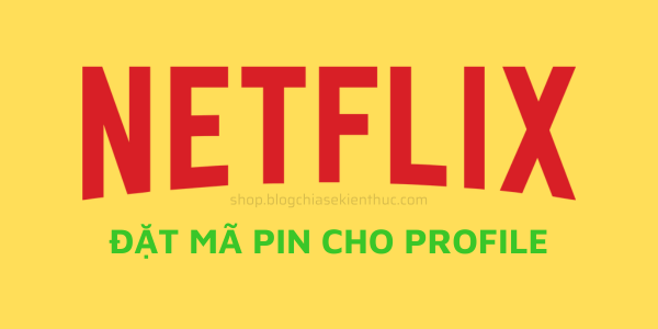 Hướng dẫn cách đặt mã Pin cho Netflix (2024)