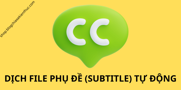 Cách dịch file Sub từ Tiếng Anh sang Tiếng Việt (tự động)