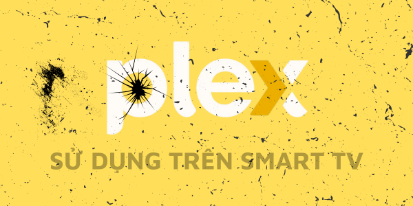 Plex Pass: Cách sử dụng trên Smart TV (Android/iOS)