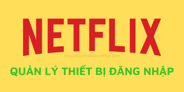 quan-ly-thiet-bi-dang-nhap-netflix